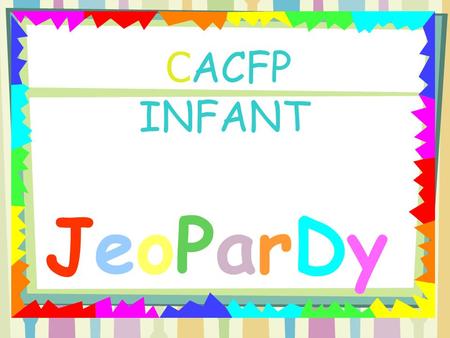 C ACFP INFANT JeoParDy! Baby Foods Commercially prepared baby foods - whats really creditable.