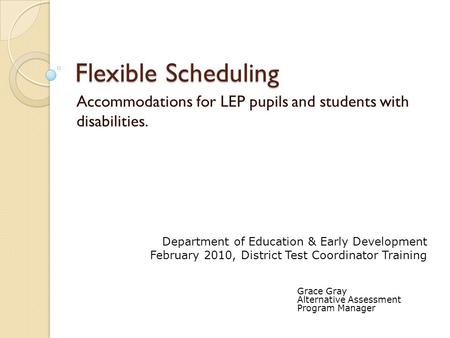 Flexible Scheduling Accommodations for LEP pupils and students with disabilities. Department of Education & Early Development February 2010, District Test.