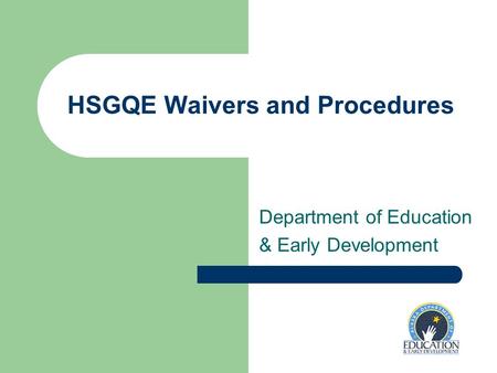 HSGQE Waivers and Procedures Department of Education & Early Development.
