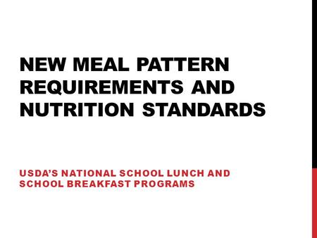 NEW MEAL PATTERN REQUIREMENTS AND NUTRITION STANDARDS USDAS NATIONAL SCHOOL LUNCH AND SCHOOL BREAKFAST PROGRAMS.