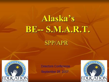 Alaskas BE-- S.M.A.R.T. SPP/APR Directors Conference September 28, 2007.