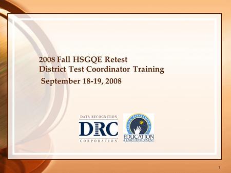 1 2008 Fall HSGQE Retest District Test Coordinator Training September 18-19, 2008.