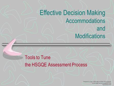 Effective Decision Making Accommodations and Modifications Tools to Tune the HSGQE Assessment Process Prepared by dept. of Education & Early Development.