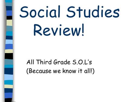 Social Studies Review! All Third Grade S.O.Ls (Because we know it all!)