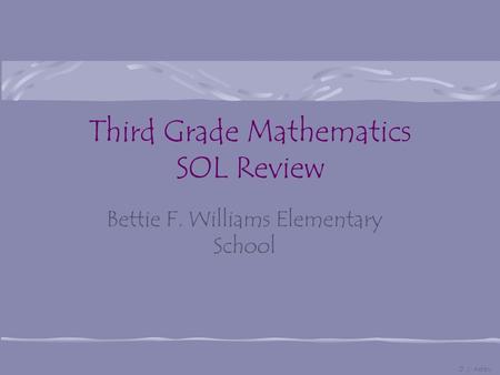Third Grade Mathematics SOL Review Bettie F. Williams Elementary School D. J. Ashby.