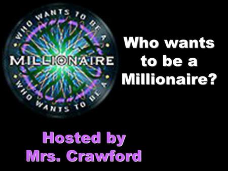 Who wants to be a Millionaire? Hosted by Mrs. Crawford.