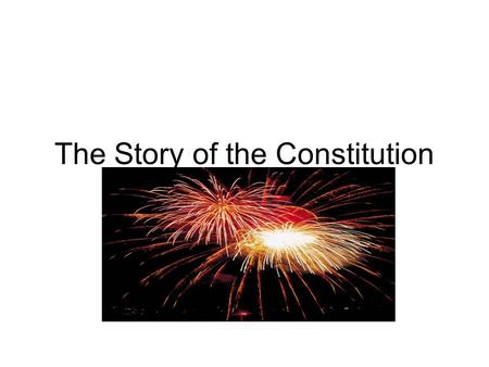 The Story of the Constitution. During the Revolutionary War, the colonists had been fighting for their rights as Englishmen. With the signing of the Declaration.