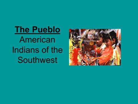 The Pueblo American Indians of the Southwest
