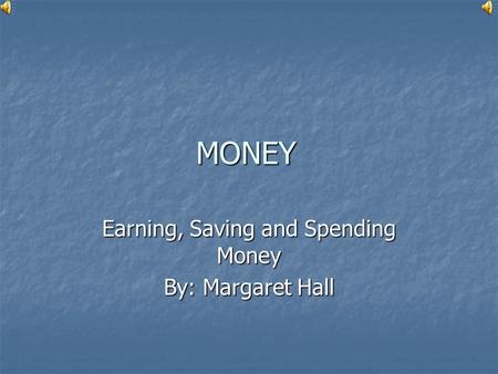 Earning, Saving and Spending Money By: Margaret Hall