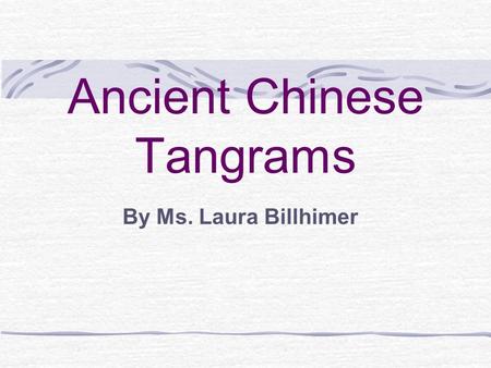Ancient Chinese Tangrams By Ms. Laura Billhimer Review Dont forget : Test on Friday!