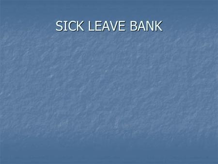 SICK LEAVE BANK. SICK LEAVE BANK SETUP Create either a generic absence code or an absence code for each employee being donated too. e.g. sickbk or sb5394.