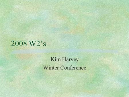2008 W2s Kim Harvey Winter Conference. W2 Laser Forms §W2F1287 - 4 copies on 1 page, 8.5x11, form 1287, pre-printed fold and seal §W2BLK08 – 4 copies.