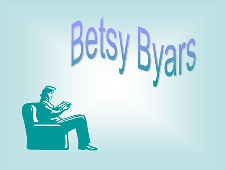 Betsy Byars was born on August 7, 1928. When she was a child, she wanted to work with wild animals.