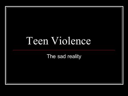 Teen Violence The sad reality. How likely is it that you or someone you know will be a victim of violence? About 1/3 of the victims of violent crimes.