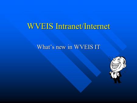 WVEIS Intranet/Internet Whats new in WVEIS IT. What is an Intranet? A private network within an organization making use of Internet technologies to achieve.