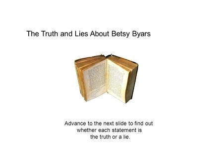 The Truth and Lies About Betsy Byars Advance to the next slide to find out whether each statement is the truth or a lie.
