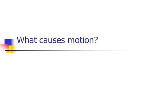 What causes motion?.