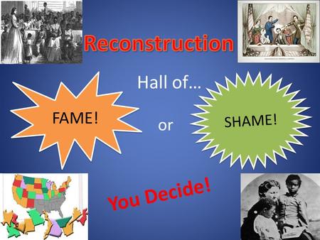 Reconstruction Hall of… FAME! SHAME! or You Decide!