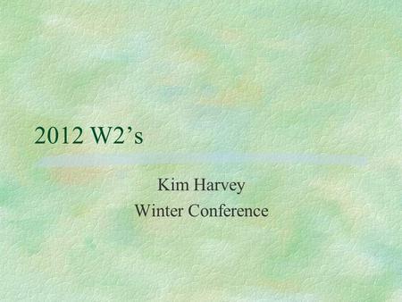 2012 W2s Kim Harvey Winter Conference. W2 Laser Forms §W2F1287 - 4 copies on 1 page, 8.5x11, form 1287, pre-printed fold and seal §W2BLK08 – 4 copies.