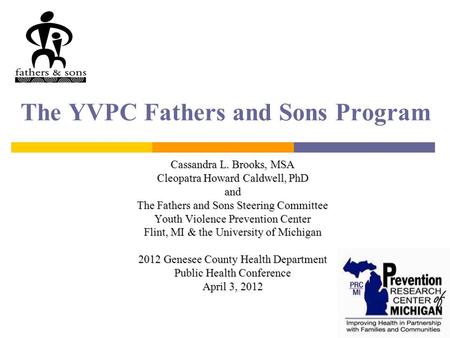 The YVPC Fathers and Sons Program Cassandra L. Brooks, MSA Cleopatra Howard Caldwell, PhD and The Fathers and Sons Steering Committee Youth Violence Prevention.