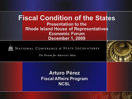 Fiscal Condition of the States Presentation to the Rhode Island House of Representatives Economic Forum December 1, 2009 Arturo Pérez Fiscal Affairs Program.