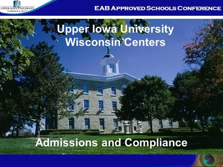 EAB Approved Schools Conference Admissions and Compliance Upper Iowa University Wisconsin Centers.