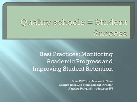 Best Practices: Monitoring Academic Progress and Improving Student Retention Brian Willison, Academic Dean Carolyn Kent, Life Management Director Herzing.