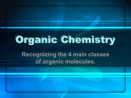 Recognizing the 4 main classes of organic molecules.