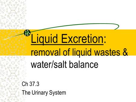 Liquid Excretion: removal of liquid wastes & water/salt balance