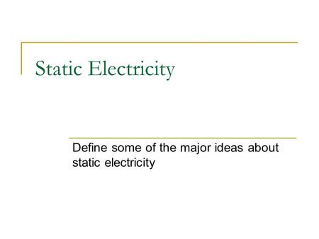 Define some of the major ideas about static electricity