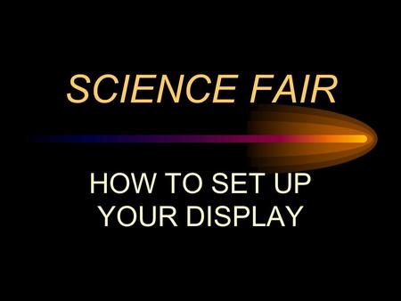 SCIENCE FAIR HOW TO SET UP YOUR DISPLAY. THE TITLE THE TITLE SHOULD BE SHORT LETTERS 2 INCHES TALL ARE BEST MAY HAVE A SUBTITLE THAT IS LONGER AND SMALLER.