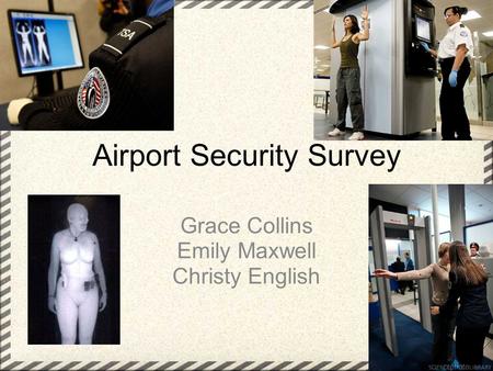 Airport Security Survey Grace Collins Emily Maxwell Christy English.