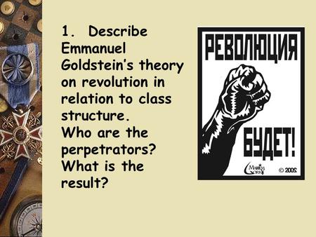 1. Describe Emmanuel Goldstein’s theory on revolution in relation to class structure. Who are the perpetrators? What is the result?