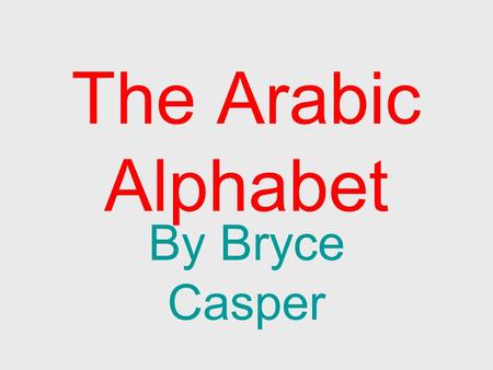 The Arabic Alphabet By Bryce Casper.