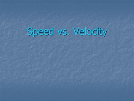Speed vs. Velocity.