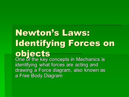 Newtons Laws: Identifying Forces on objects One of the key concepts in Mechanics is identifying what forces are acting and drawing a Force diagram, also.