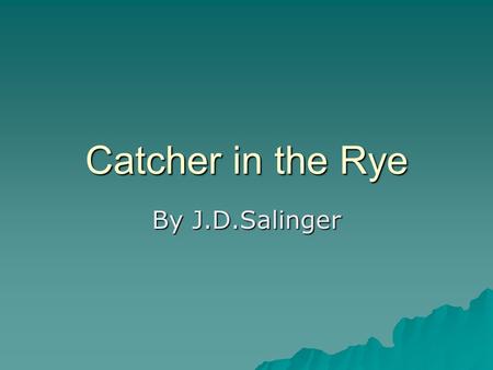 Catcher in the Rye By J.D.Salinger. Background Info Salinger was born in New York City in 1919 Salinger was born in New York City in 1919 Catcher, written.