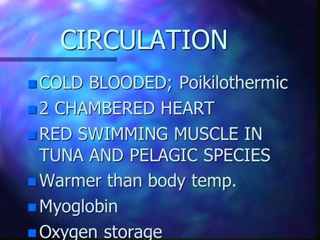 CIRCULATION COLD BLOODED; Poikilothermic 2 CHAMBERED HEART