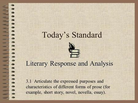 Todays Standard Literary Response and Analysis 3.1 Articulate the expressed purposes and characteristics of different forms of prose (for example, short.