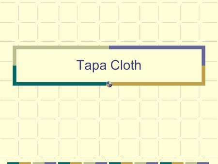 Tapa Cloth. Produced throughout the islands of the South Pacific. (Polynesia) Tahiti, Fiji, Tonga, and Samoa Also known as bark cloths.