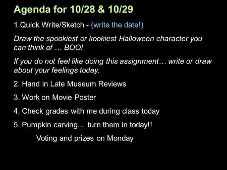 Agenda for 10/28 & 10/29 1. Quick Write/Sketch - (write the date!) Draw the spookiest or kookiest Halloween character you can think of … BOO! If you do.