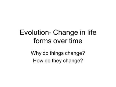 Evolution- Change in life forms over time
