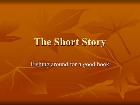 The Short Story Fishing around for a good hook. Ways to hook the reader Why would they want to read your book if the first paragraph puts them to sleep?
