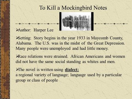 To Kill a Mockingbird Notes Author: Harper Lee Setting: Story begins in the year 1933 in Maycomb County, Alabama. The U.S. was in the midst of the Great.