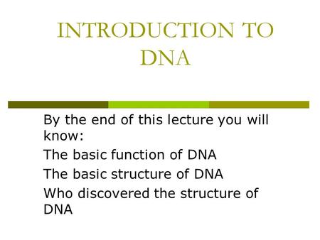 INTRODUCTION TO DNA By the end of this lecture you will know: