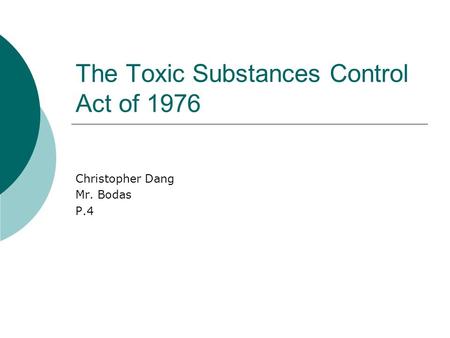 The Toxic Substances Control Act of 1976 Christopher Dang Mr. Bodas P.4.