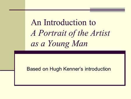 An Introduction to A Portrait of the Artist as a Young Man Based on Hugh Kenners introduction.