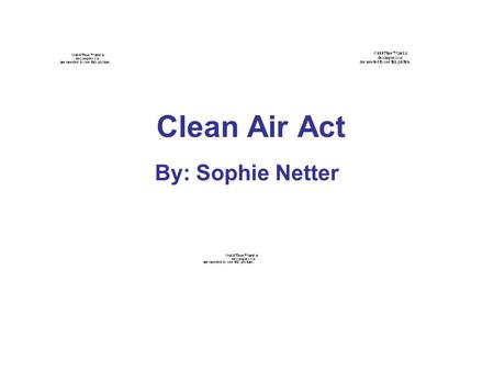 Clean Air Act By: Sophie Netter. Clean Air Act Drafted in 1970 Amended in 1977 and 1990 in order to set new dates for the goals because many areas had.