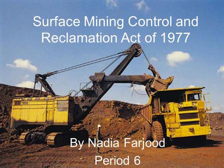 Surface Mining Control and Reclamation Act of 1977 By Nadia Farjood Period 6.