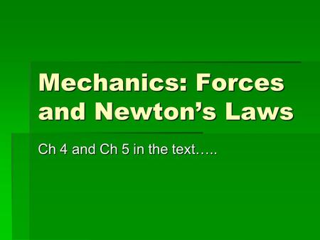 Mechanics: Forces and Newtons Laws Ch 4 and Ch 5 in the text…..